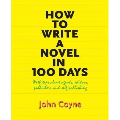 How to Write a Novel in 100 Days: With Tips about Agents, Editors, Publishers and Self-Publishing, John Coyne (Author)