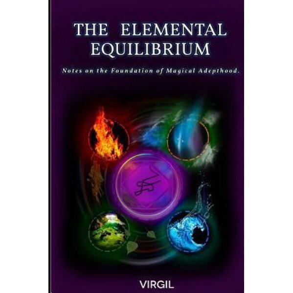 The Elemental Equilibrium: Notes on the Foundation of Magical Adepthood, Virgil (Author)