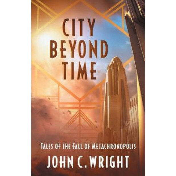 City Beyond Time: Tales of the Fall of Metachronopolis, John C. Wright (Author)