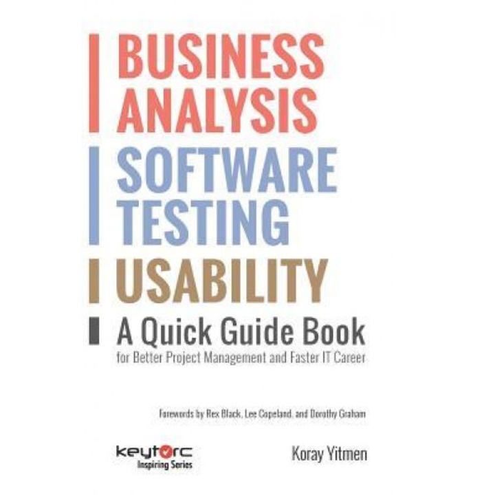 Business Analysis, Software Testing, Usability: A Quick Guide Book for Better Project Management and Faster It Career, Koray Yitmen (Author)