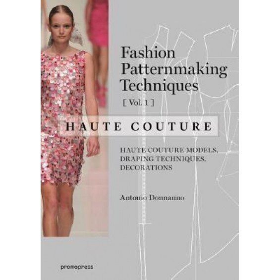 Fashion Patternmaking Techniques - Haute Couture [Vol 1], Antonio Donnanno (Author)