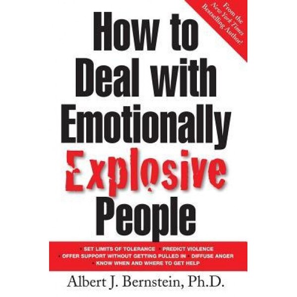 How to Deal with Emotionally Explosive People, Albert J. Bernstein