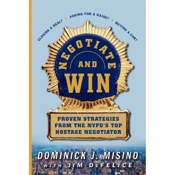 Negotiate and Win: Proven Strategies from the NYPD's Top Hostage Negotiator, Dominick Misino (Author)