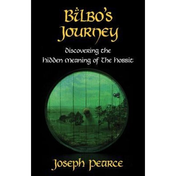 Bilbo's Journey: Discovering the Hidden Meaning in the Hobbit, Joseph Pearce (Author)