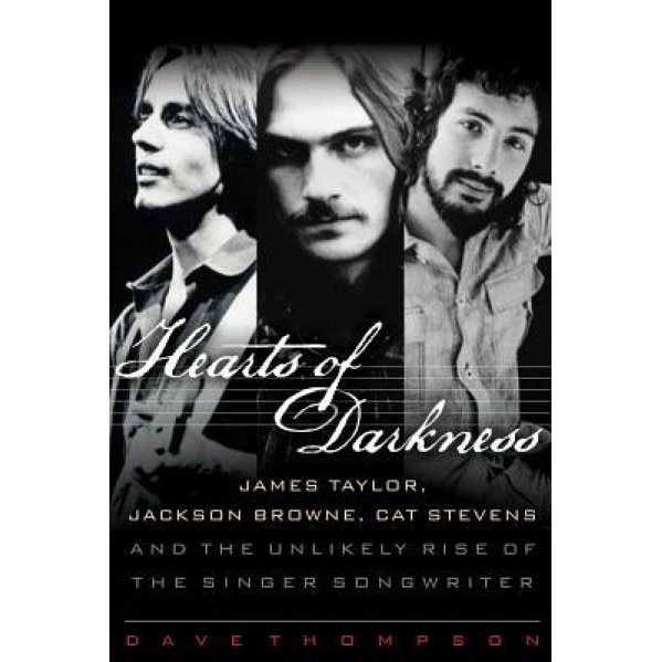 Hearts of Darkness: James Taylor, Jackson Browne, Cat Stevens, and the Unlikely Rise of the Singer-Songwriter, Dave Thompson (Author)