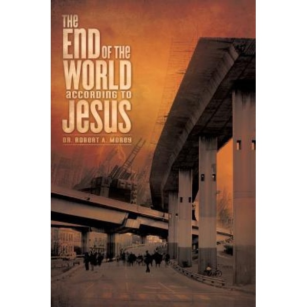 The End of the World According to Jesus, Dr Robert a. Morey