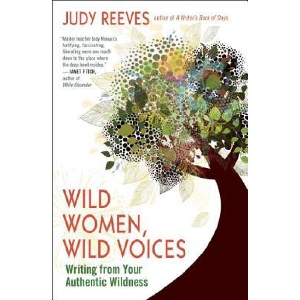 Wild Women, Wild Voices: Writing from Your Authentic Wildness, Judy Reeves (Author)