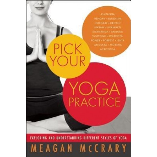 Pick Your Yoga Practice: Exploring and Understanding Different Styles of Yoga, Meagan McCrary (Author)