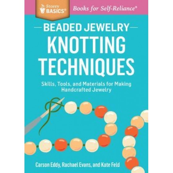 Beaded Jewelry: Knotting Techniques: Skills, Tools, and Materials for Making Handcrafted Jewelry. a Storey Basics(r) Title, Carson Eddy (Author)