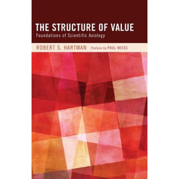 The Structure of Value: Foundations of Scientific Axiology, Robert S. Hartman (Author)