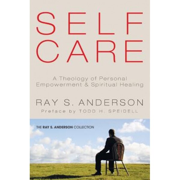 Self-Care: A Theology of Personal Empowerment and Spiritual Healing, Ray S. Anderson (Author)