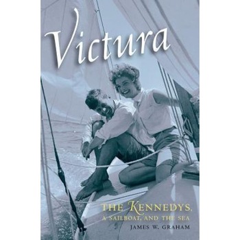 Victura: The Kennedys, a Sailboat, and the Sea, James W. Graham (Author) Victura: The Kennedys, a Sailboat, and the Sea, James W. Graham (Author)