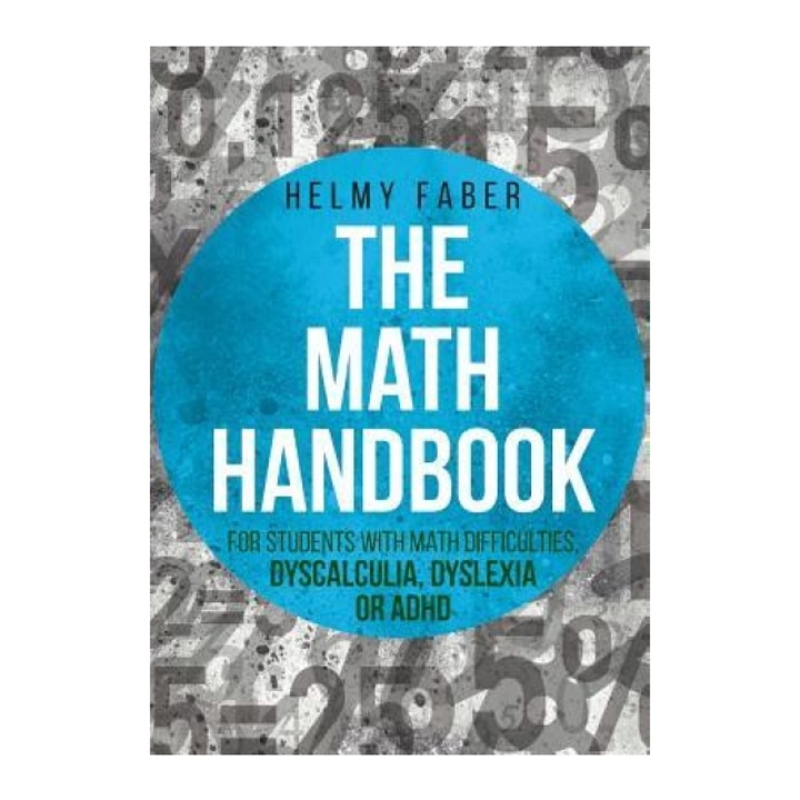 The Math Handbook for Students with Math Difficulties, Dyscalculia, Dyslexia or ADHD Grades 1-7, Helmy Faber