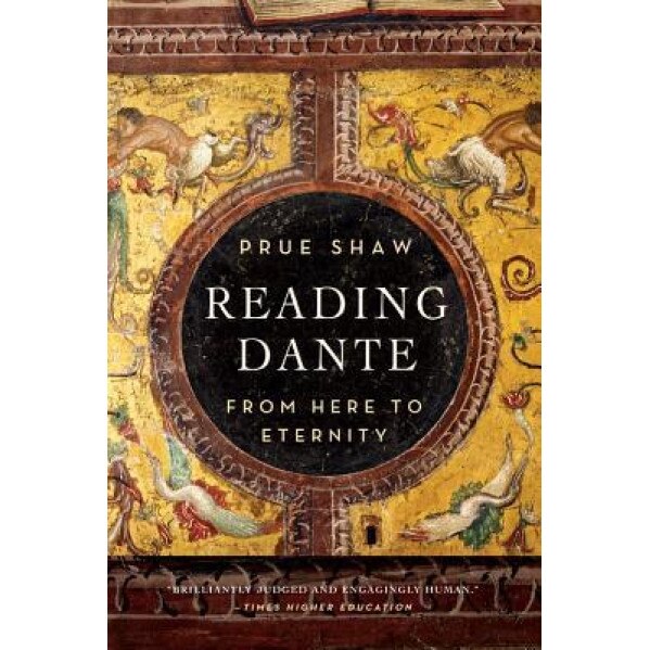 Reading Dante: From Here to Eternity, Prue Shaw (Author)