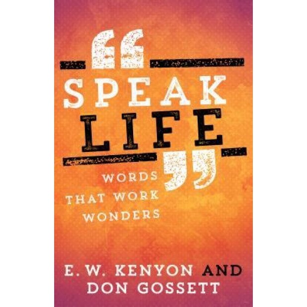 Speak Life: Words That Work Wonders, E. W. Kenyon (Author)