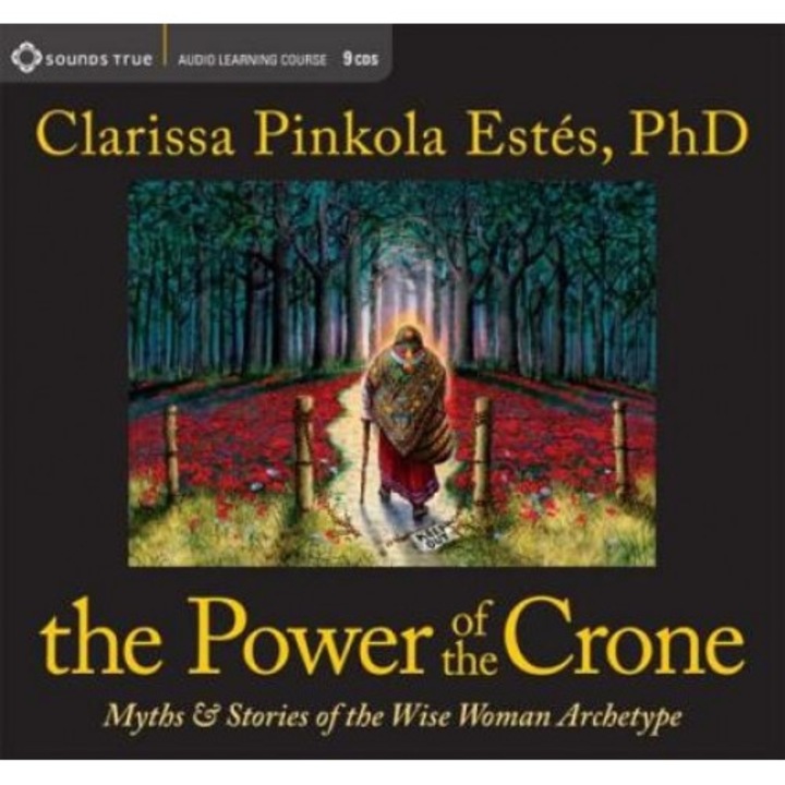 The Power of the Crone: Myths & Stories of the Wise Woman Archetype, Clarissa Pinkola Estes (Author)