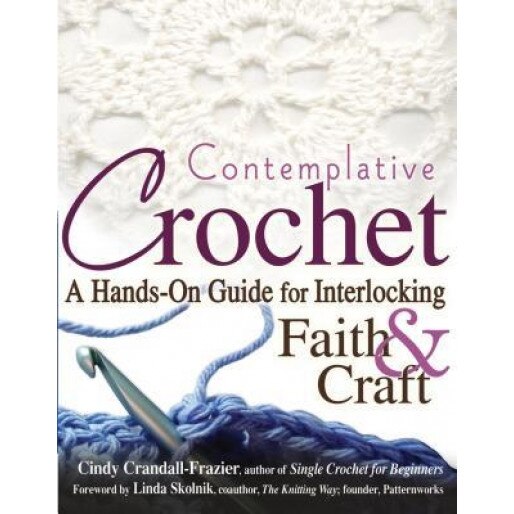 Contemplative Crochet: A Hands-On Guide for Interlocking Faith and Craft, Cindy Crandall-Frazier