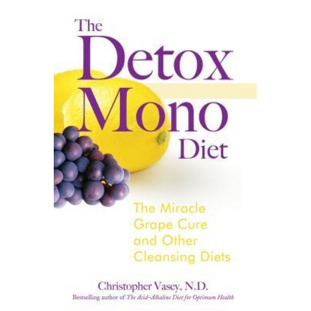The Detox Mono Diet: The Miracle Grape Cure and Other Cleansing Diets, Christopher Vasey (Author)