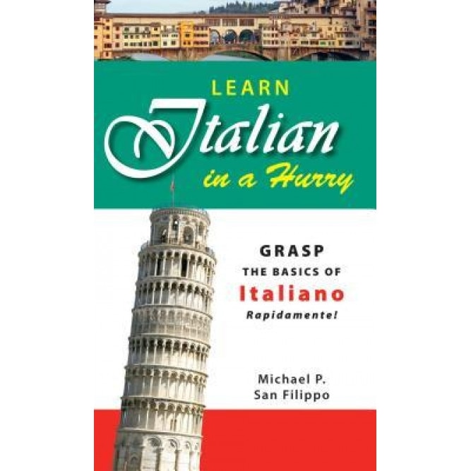 Learn Italian in a Hurry: Grasp the Basics of Italian Rapidamente!, Michael P. San Filippo (Author)