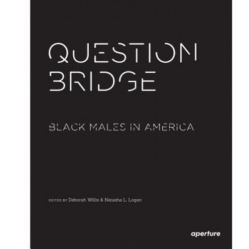 Question Bridge: Black Males in America, Deborah Willis (Editor)