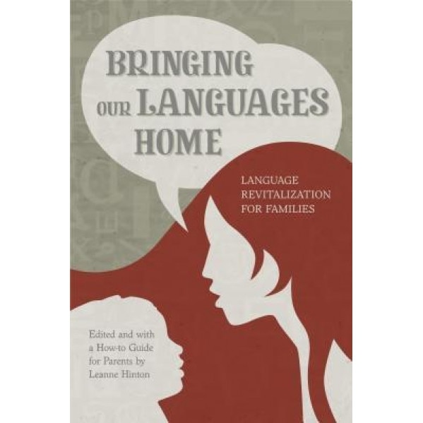 Bringing Our Languages Home: Language Revitalization for Families, Leanne Hinton (Editor)