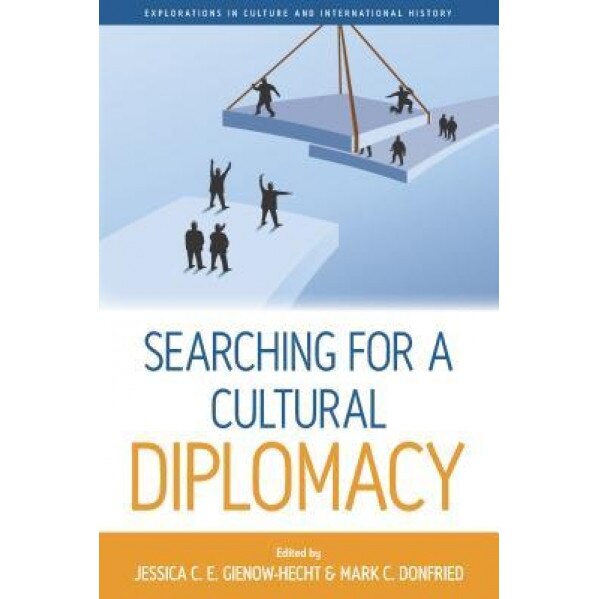 Searching for a Cultural Diplomacy, Jessica C. E. Gienow-Hecht (Editor)