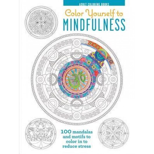 Color Yourself to Mindfulness: 100 Mandalas and Motifs to Color Your Way to Inner Calm, Cico Books (Compiled by)