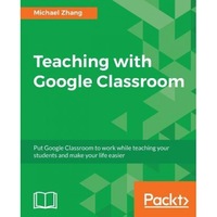 Teaching with Google Classroom, Michael Zhang (Author)