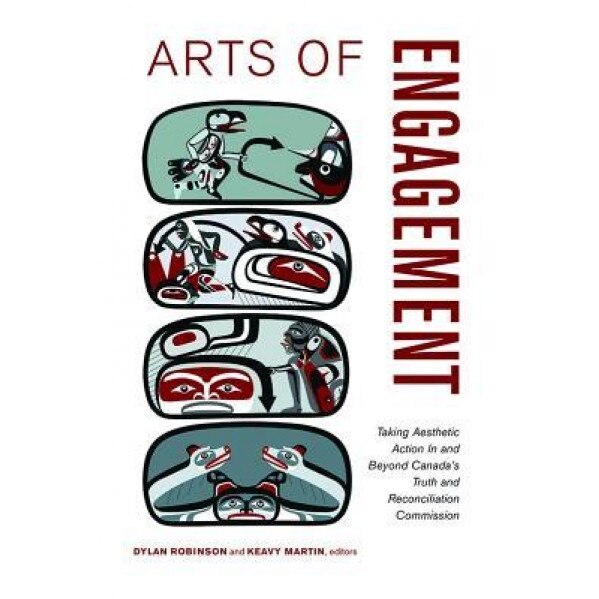 Arts of Engagement: Taking Aesthetic Action in and Beyond the Truth and Reconciliation Commission of Canada, Dylan Robinson (Editor)
