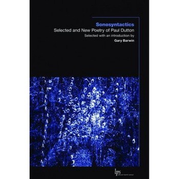 Sonosyntactics: Selected and New Poetry of Paul Dutton, Paul Dutton (Author) Sonosyntactics: Selected and New Poetry of Paul Dutton, Paul Dutton (Author)