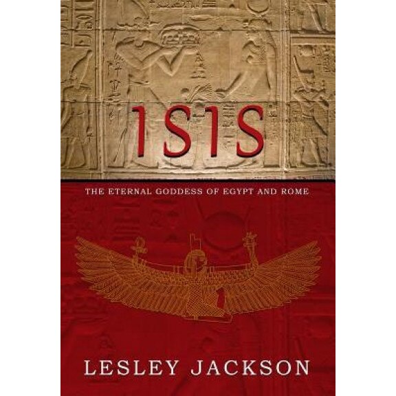 Isis: Eternal Goddess of Egypt and Rome, Lesley Jackson (Author)
