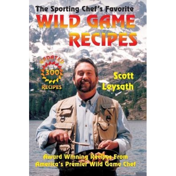 The Sporting Chef's Favorite Wild Game Recipes, Scott Leysath (Author)