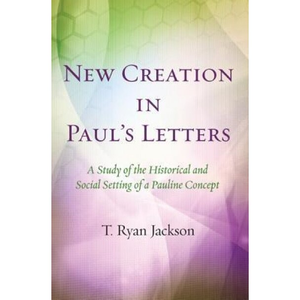 New Creation in Paul's Letters, T. Ryan Jackson (Author)