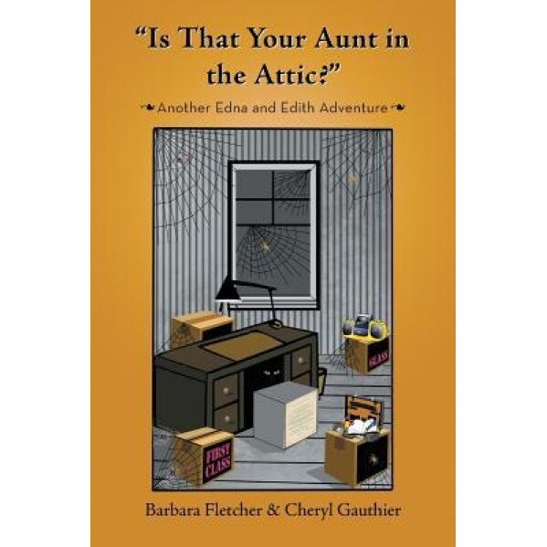 Is That Your Aunt in the Attic?: Another Edna and Edith Adventure, Barbara Fletcher (Author)