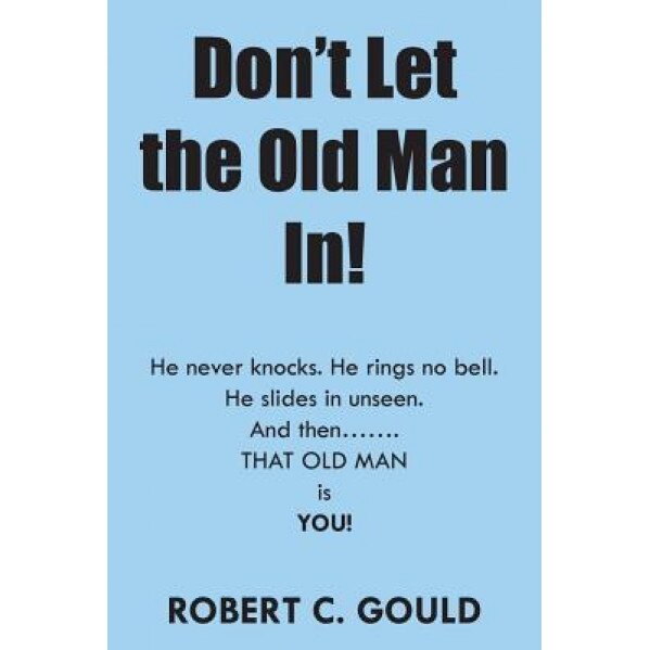 Don't Let the Old Man In!, Robert C. Gould (Author)