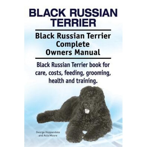 Black Russian Terrier. Black Russian Terrier Complete Owners Manual. Black Russian Terrier Book for Care, Costs, Feeding, Grooming, Health and Trainin, George Hoppendale (Author)