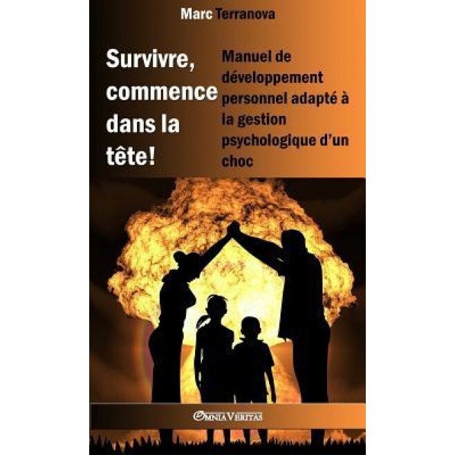 Survivre, Commence Dans La Tete !: Manuel de Developpement Personnel Adapte a la Gestion Psychologique D'Un Choc, Marc Terranova (Author)