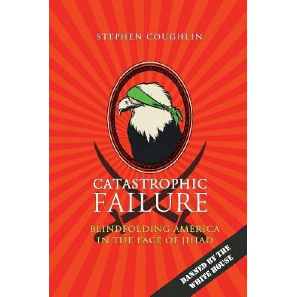 Catastrophic Failure: Blindfolding America in the Face of Jihad, Stephen Coughlin (Author)