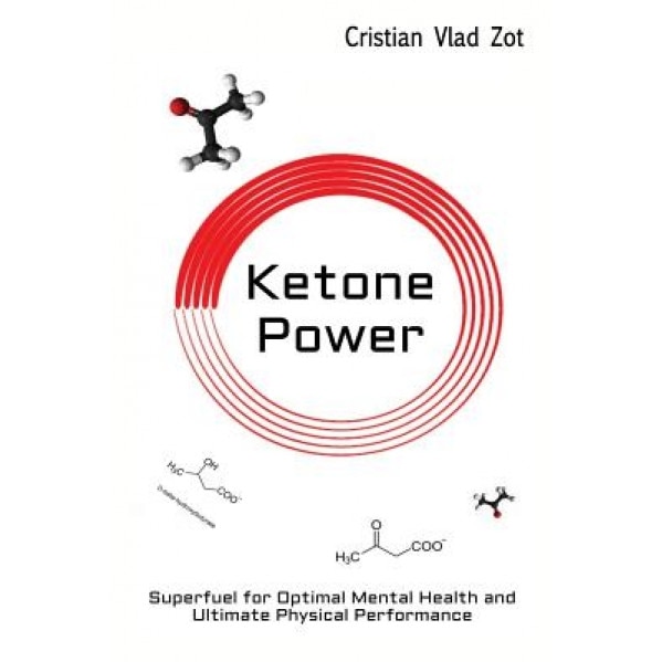 Ketone Power: Superfuel for Optimal Mental Health and Ultimate Physical Performance, Cristian Vlad Zot (Author)