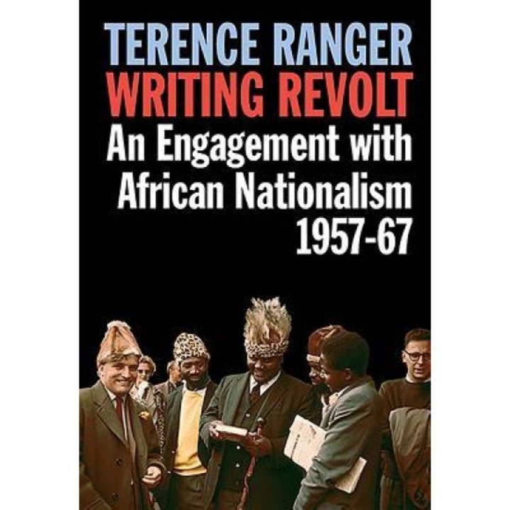 Writing Revolt: An Engagement with African Nationalism, 1957-67, Terence Ranger (Author)