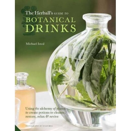 The Herball's Guide to Restorative Tonics, Delicious de-Stressors and Sleep Inducers: A Compendium of Plant-Based Drinks to Make at Home, Michael Isted (Author)