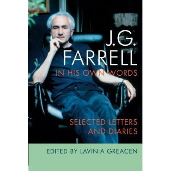 J.G. Farrell in His Own Words: Selected Letters and Diaries, Lavinia Greacen (Author)