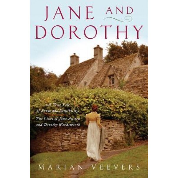 Jane and Dorothy: A True Tale of Sense and Sensibility: The Lives of Jane Austen and Dorothy Wordsworth, Marian Veevers (Author)