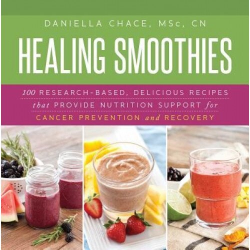 Healing Smoothies: 100 Research-Based, Delicious Recipes That Provide Nutrition Support for Cancer Prevention and Recovery, Daniela Chace (Author)