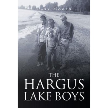 The Hargus Lake Boys, Gary Mogan (Author) The Hargus Lake Boys, Gary Mogan (Author)