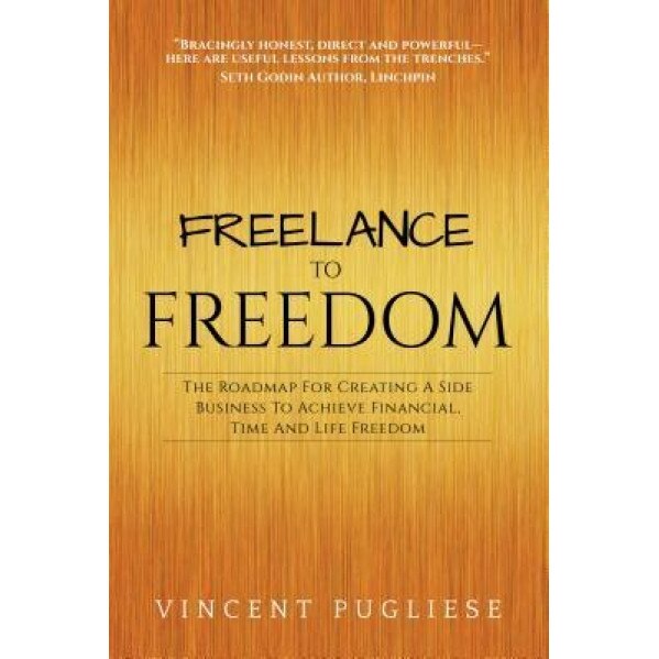 Freelance to Freedom: Using Your Talents to Build a Life That Is Financially and Time Free, Vincent Pugliese (Author)