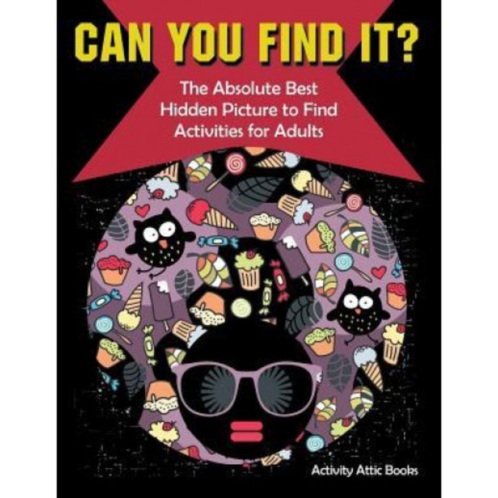 Can You Find It? the Absolute Best Hidden Picture to Find Activities for Adults, Activity Attic Books (Author)
