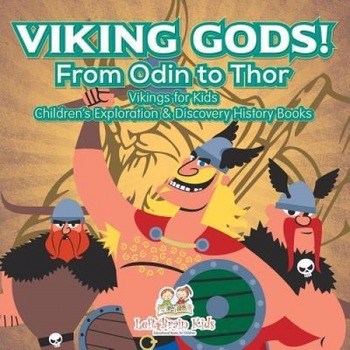 Viking Gods! from Odin to Thor - Vikings for Kids - Children's Exploration & Discovery History Books, Left Brain Kids (Author) Viking Gods! from Odin to Thor - Vikings for Kids - Children's Exploration & Discovery History Books, Left Brain Kids (Author)