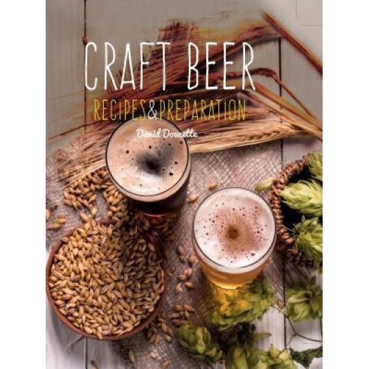 Craft Beer: Recipes & Preparation, David Doucette (Author)