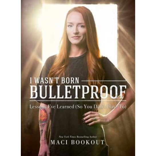 I Wasn't Born Bulletproof: Lessons I've Learned (So You Don't Have To), Maci Bookout (Author)